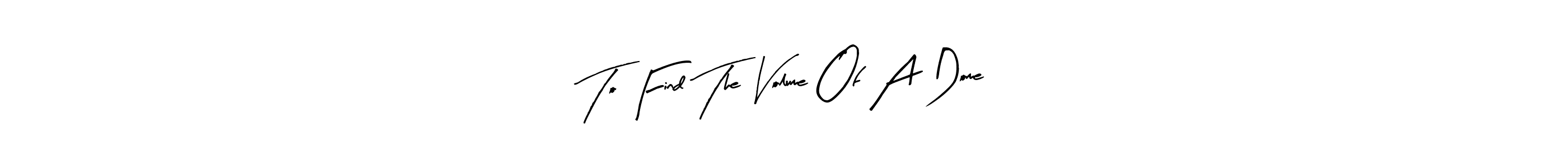 You can use this online signature creator to create a handwritten signature for the name To Find The Volume Of A Dome. This is the best online autograph maker. To Find The Volume Of A Dome signature style 8 images and pictures png