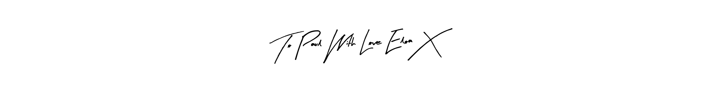 Also we have To Paul With Love Eloa X name is the best signature style. Create professional handwritten signature collection using Arty Signature autograph style. To Paul With Love Eloa X signature style 8 images and pictures png