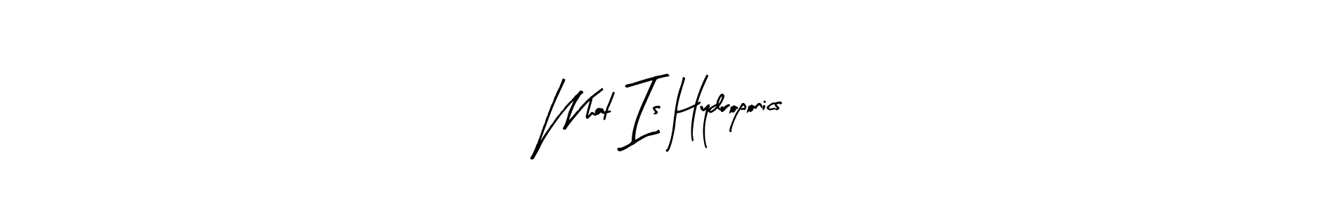 Similarly Arty Signature is the best handwritten signature design. Signature creator online .You can use it as an online autograph creator for name What Is Hydroponics. What Is Hydroponics signature style 8 images and pictures png