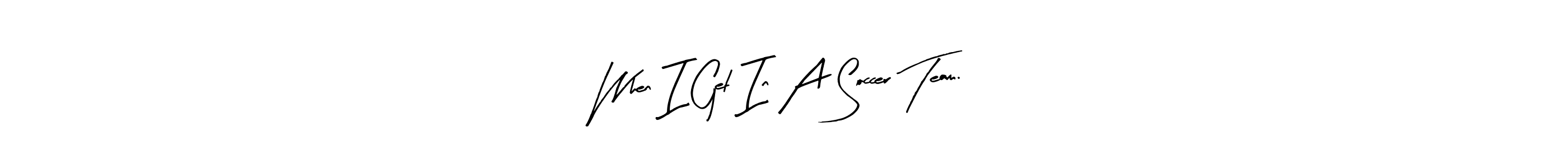 You can use this online signature creator to create a handwritten signature for the name When I Get In A Soccer Team.. This is the best online autograph maker. When I Get In A Soccer Team. signature style 8 images and pictures png