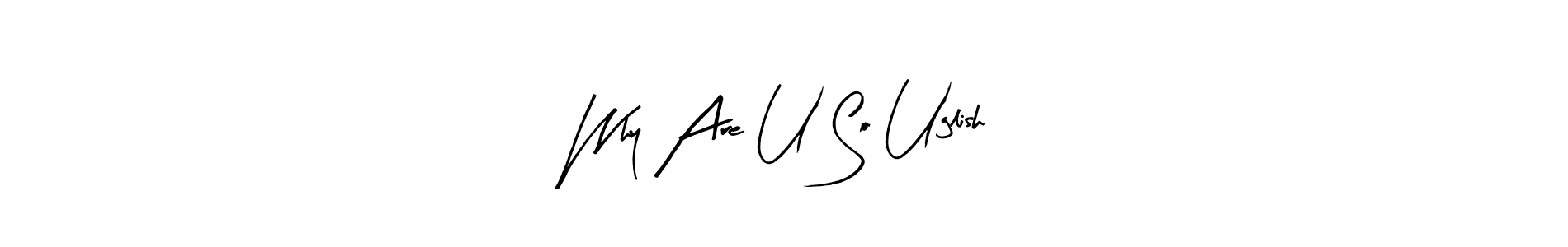 How to make Why Are U So Uglish signature? Arty Signature is a professional autograph style. Create handwritten signature for Why Are U So Uglish name. Why Are U So Uglish signature style 8 images and pictures png