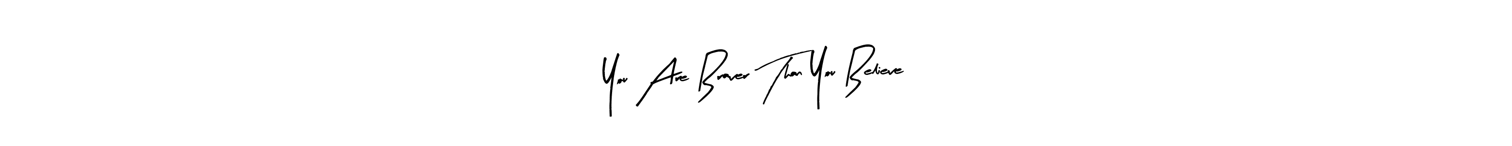 How to make You Are Braver Than You Believe name signature. Use Arty Signature style for creating short signs online. This is the latest handwritten sign. You Are Braver Than You Believe signature style 8 images and pictures png