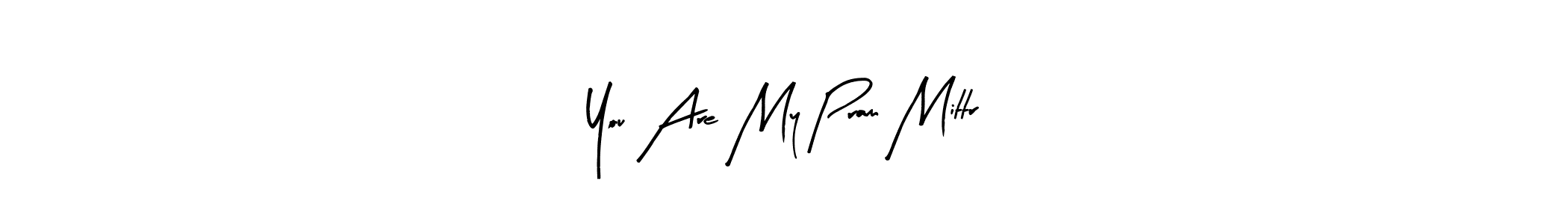 Design your own signature with our free online signature maker. With this signature software, you can create a handwritten (Arty Signature) signature for name You Are My Pram Mittr. You Are My Pram Mittr signature style 8 images and pictures png