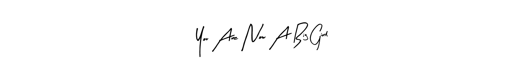 Make a beautiful signature design for name You Are Now A Big Girl. With this signature (Arty Signature) style, you can create a handwritten signature for free. You Are Now A Big Girl signature style 8 images and pictures png