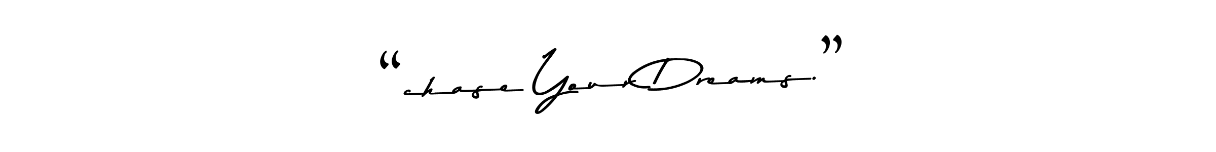 How to make “chase Your Dreams.” signature? Asem Kandis PERSONAL USE is a professional autograph style. Create handwritten signature for “chase Your Dreams.” name. “chase Your Dreams.” signature style 9 images and pictures png