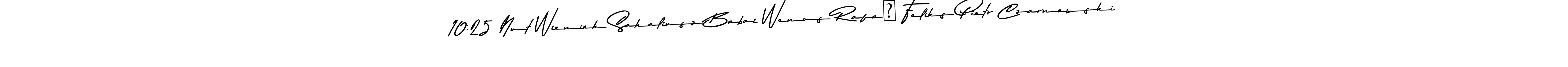 Here are the top 10 professional signature styles for the name 10:25 Nut Wienieh Sahaliusz Babai Wenus RafaŁ Feliks Piotr Czarnowski. These are the best autograph styles you can use for your name. 10:25 Nut Wienieh Sahaliusz Babai Wenus RafaŁ Feliks Piotr Czarnowski signature style 9 images and pictures png