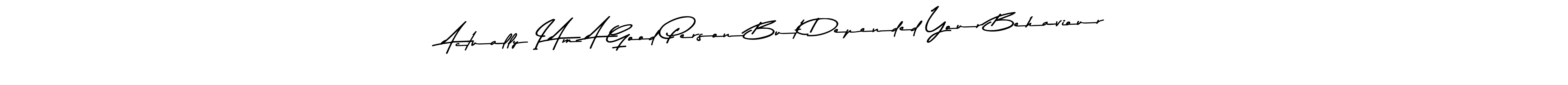 Use a signature maker to create a handwritten signature online. With this signature software, you can design (Asem Kandis PERSONAL USE) your own signature for name Actually I Am A Good Person But Depended Your Behaviour. Actually I Am A Good Person But Depended Your Behaviour signature style 9 images and pictures png