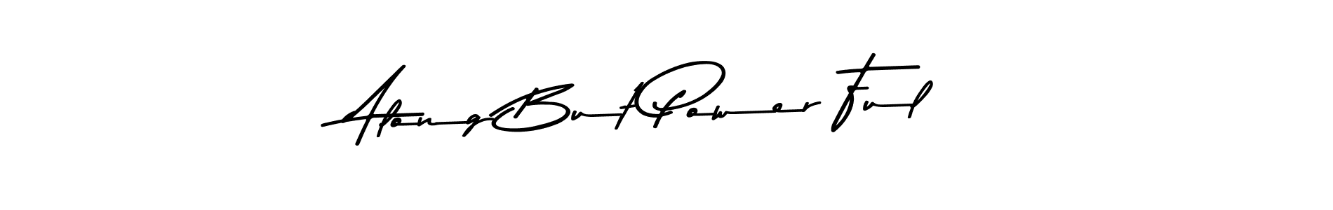 Make a beautiful signature design for name Along But Power Ful. With this signature (Asem Kandis PERSONAL USE) style, you can create a handwritten signature for free. Along But Power Ful signature style 9 images and pictures png