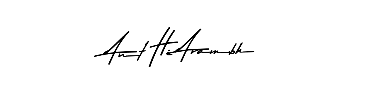 Ant Hi Arambh stylish signature style. Best Handwritten Sign (Asem Kandis PERSONAL USE) for my name. Handwritten Signature Collection Ideas for my name Ant Hi Arambh. Ant Hi Arambh signature style 9 images and pictures png