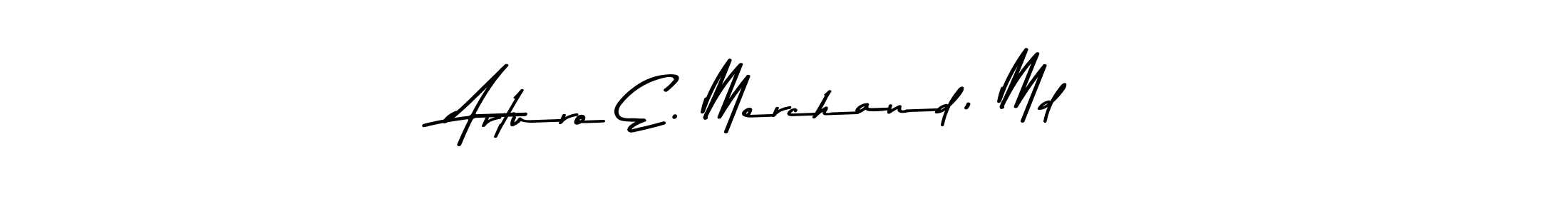 You should practise on your own different ways (Asem Kandis PERSONAL USE) to write your name (Arturo E. Merchand, Md) in signature. don't let someone else do it for you. Arturo E. Merchand, Md signature style 9 images and pictures png
