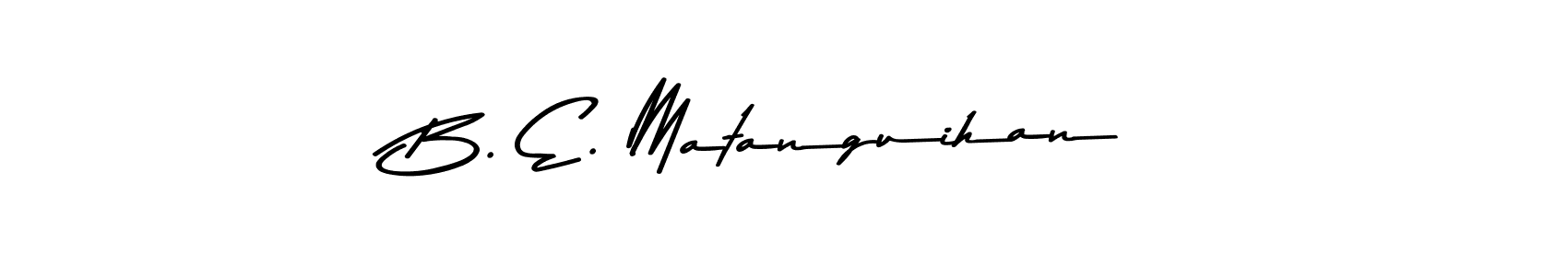 Make a beautiful signature design for name B. E. Matanguihan. Use this online signature maker to create a handwritten signature for free. B. E. Matanguihan signature style 9 images and pictures png
