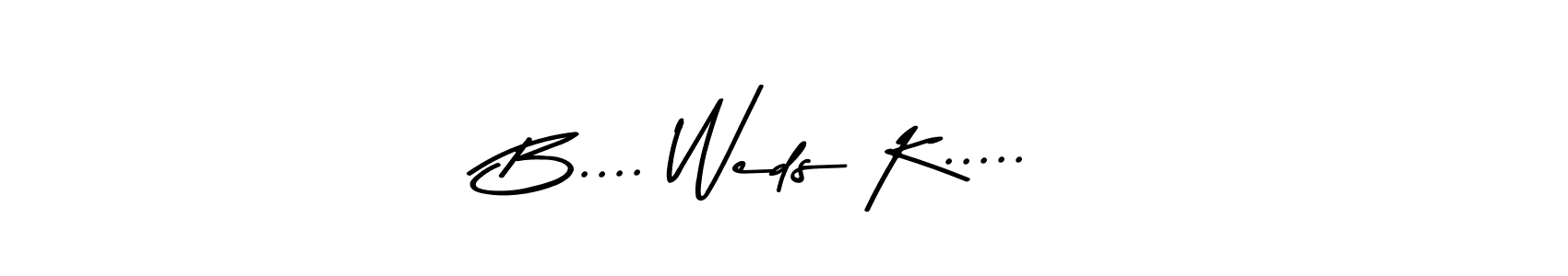 How to make B.... Weds K..... name signature. Use Asem Kandis PERSONAL USE style for creating short signs online. This is the latest handwritten sign. B.... Weds K..... signature style 9 images and pictures png