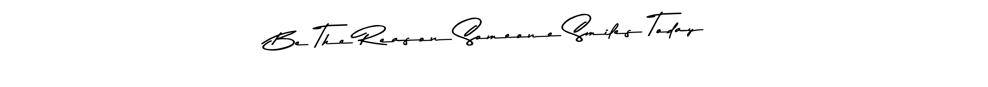 Make a short Be The Reason Someone Smiles Today signature style. Manage your documents anywhere anytime using Asem Kandis PERSONAL USE. Create and add eSignatures, submit forms, share and send files easily. Be The Reason Someone Smiles Today signature style 9 images and pictures png