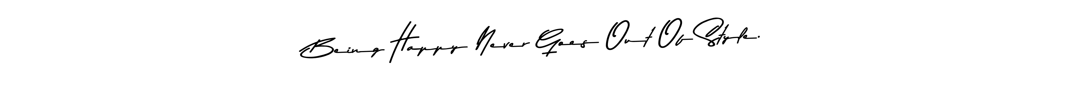 The best way (Asem Kandis PERSONAL USE) to make a short signature is to pick only two or three words in your name. The name Being Happy Never Goes Out Of Style. include a total of six letters. For converting this name. Being Happy Never Goes Out Of Style. signature style 9 images and pictures png