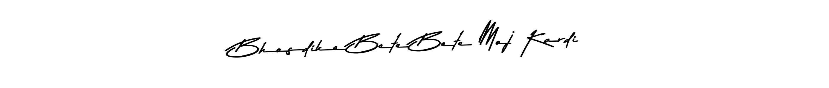 Design your own signature with our free online signature maker. With this signature software, you can create a handwritten (Asem Kandis PERSONAL USE) signature for name Bhosdike Bete Bete Moj Kardi. Bhosdike Bete Bete Moj Kardi signature style 9 images and pictures png