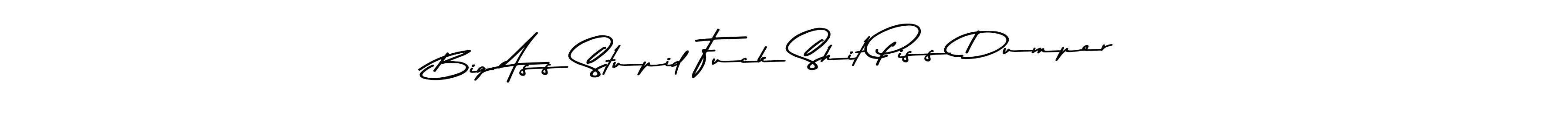 Make a beautiful signature design for name Big Ass Stupid Fuck Shit Piss Dumper. With this signature (Asem Kandis PERSONAL USE) style, you can create a handwritten signature for free. Big Ass Stupid Fuck Shit Piss Dumper signature style 9 images and pictures png