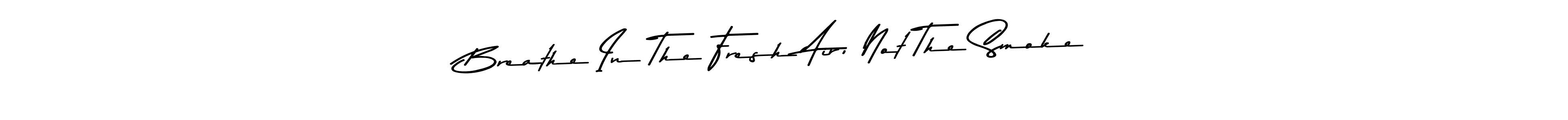 Here are the top 10 professional signature styles for the name Breathe In The Fresh Air, Not The Smoke. These are the best autograph styles you can use for your name. Breathe In The Fresh Air, Not The Smoke signature style 9 images and pictures png