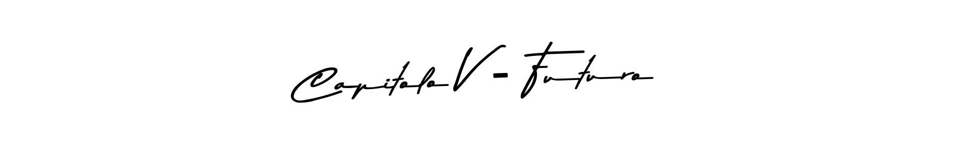 Design your own signature with our free online signature maker. With this signature software, you can create a handwritten (Asem Kandis PERSONAL USE) signature for name Capitolo V - Futuro. Capitolo V - Futuro signature style 9 images and pictures png