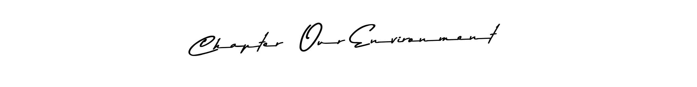 Use a signature maker to create a handwritten signature online. With this signature software, you can design (Asem Kandis PERSONAL USE) your own signature for name Chapter  Our Environment. Chapter  Our Environment signature style 9 images and pictures png