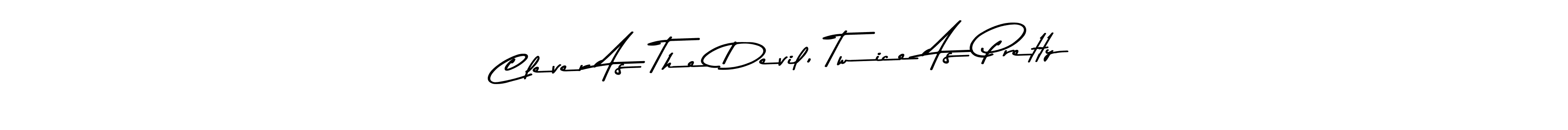 Make a beautiful signature design for name Clever As The Devil, Twice As Pretty. Use this online signature maker to create a handwritten signature for free. Clever As The Devil, Twice As Pretty signature style 9 images and pictures png