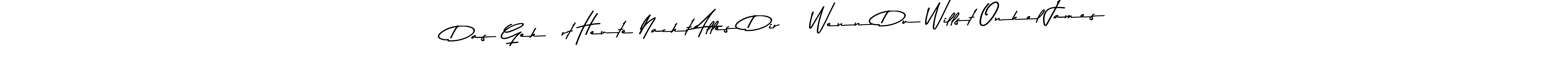 How to make Das Gehört Heute Nacht Alles Dir    Wenn Du Willst Onkel James signature? Asem Kandis PERSONAL USE is a professional autograph style. Create handwritten signature for Das Gehört Heute Nacht Alles Dir    Wenn Du Willst Onkel James name. Das Gehört Heute Nacht Alles Dir    Wenn Du Willst Onkel James signature style 9 images and pictures png