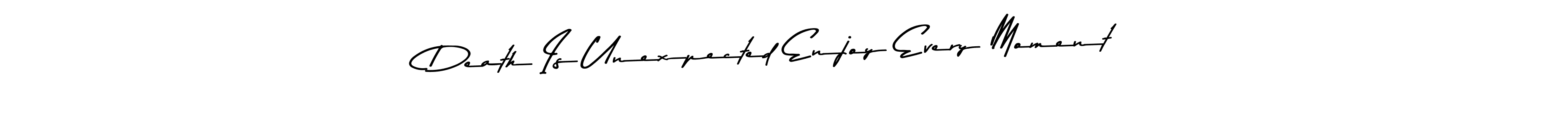 The best way (Asem Kandis PERSONAL USE) to make a short signature is to pick only two or three words in your name. The name Death Is Unexpected Enjoy Every Moment include a total of six letters. For converting this name. Death Is Unexpected Enjoy Every Moment signature style 9 images and pictures png