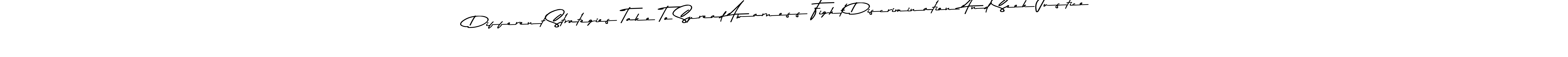 You should practise on your own different ways (Asem Kandis PERSONAL USE) to write your name (Different Strategies Take To Spread Awarness Fight Discrimination And Seek Justice) in signature. don't let someone else do it for you. Different Strategies Take To Spread Awarness Fight Discrimination And Seek Justice signature style 9 images and pictures png