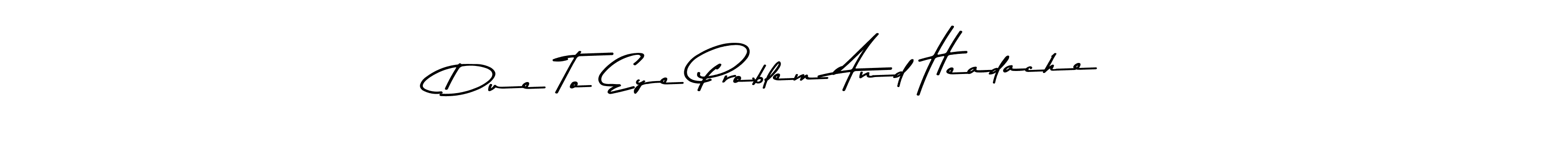 Create a beautiful signature design for name Due To Eye Problem And Headache. With this signature (Asem Kandis PERSONAL USE) fonts, you can make a handwritten signature for free. Due To Eye Problem And Headache signature style 9 images and pictures png