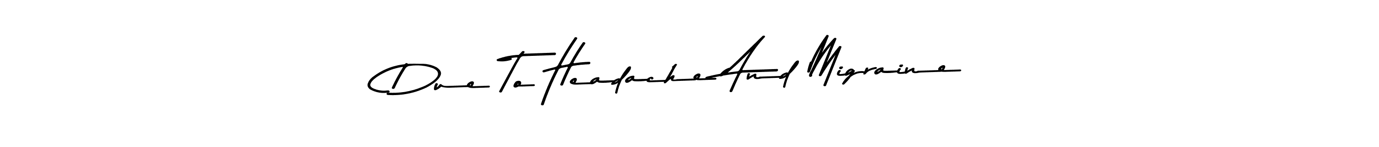 Check out images of Autograph of Due To Headache And Migraine name. Actor Due To Headache And Migraine Signature Style. Asem Kandis PERSONAL USE is a professional sign style online. Due To Headache And Migraine signature style 9 images and pictures png