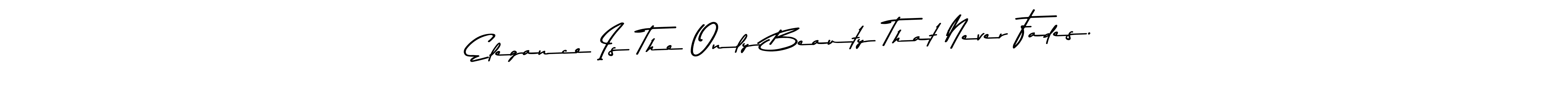 Create a beautiful signature design for name Elegance Is The Only Beauty That Never Fades.. With this signature (Asem Kandis PERSONAL USE) fonts, you can make a handwritten signature for free. Elegance Is The Only Beauty That Never Fades. signature style 9 images and pictures png