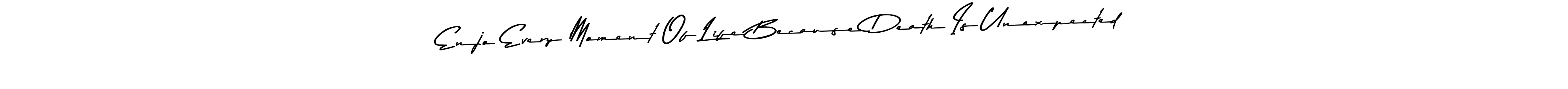 You can use this online signature creator to create a handwritten signature for the name Enjo Every Moment Of Life Because Death Is Unexpected. This is the best online autograph maker. Enjo Every Moment Of Life Because Death Is Unexpected signature style 9 images and pictures png