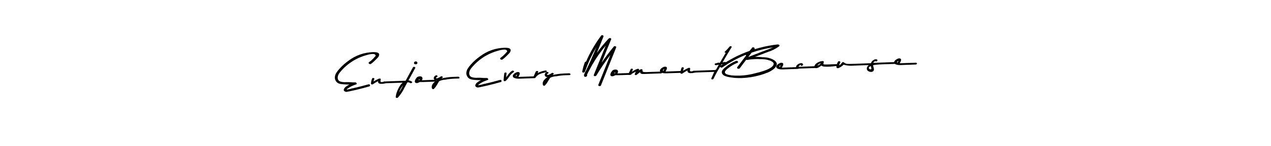 The best way (Asem Kandis PERSONAL USE) to make a short signature is to pick only two or three words in your name. The name Enjoy Every Moment Because include a total of six letters. For converting this name. Enjoy Every Moment Because signature style 9 images and pictures png