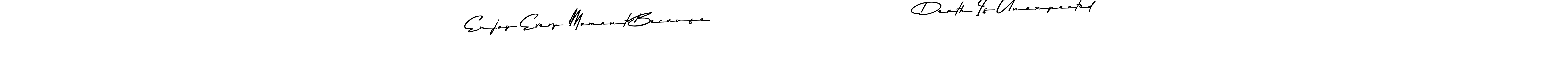 This is the best signature style for the Enjoy Every Moment Because                               Death Is Unexpected name. Also you like these signature font (Asem Kandis PERSONAL USE). Mix name signature. Enjoy Every Moment Because                               Death Is Unexpected signature style 9 images and pictures png