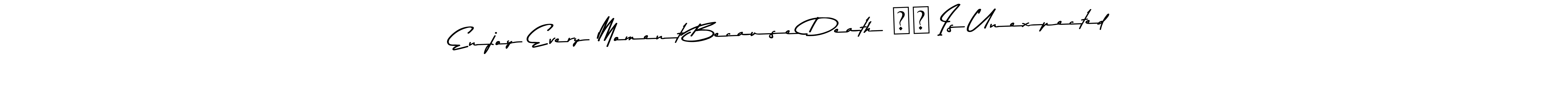 Once you've used our free online signature maker to create your best signature Asem Kandis PERSONAL USE style, it's time to enjoy all of the benefits that Enjoy Every Moment Because Death ☠️ Is Unexpected name signing documents. Enjoy Every Moment Because Death ☠️ Is Unexpected signature style 9 images and pictures png