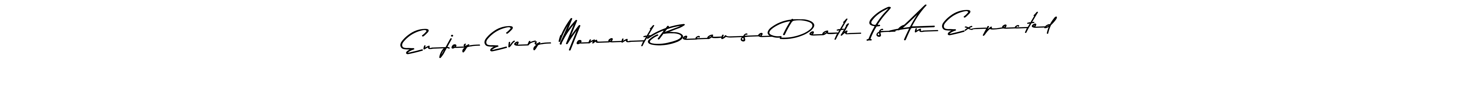 Create a beautiful signature design for name Enjoy Every Moment Because Death Is An Expected. With this signature (Asem Kandis PERSONAL USE) fonts, you can make a handwritten signature for free. Enjoy Every Moment Because Death Is An Expected signature style 9 images and pictures png