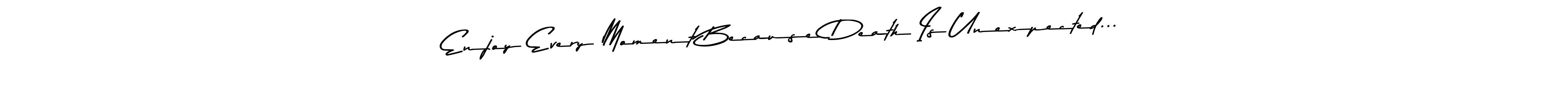 How to make Enjoy Every Moment Because Death Is Unexpected... signature? Asem Kandis PERSONAL USE is a professional autograph style. Create handwritten signature for Enjoy Every Moment Because Death Is Unexpected... name. Enjoy Every Moment Because Death Is Unexpected... signature style 9 images and pictures png