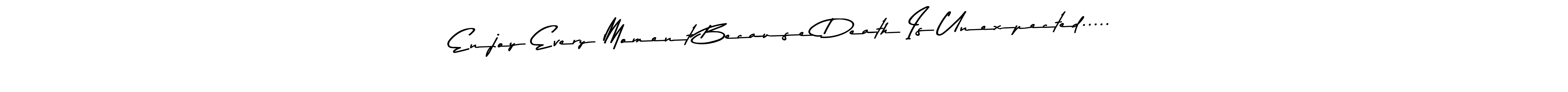 Use a signature maker to create a handwritten signature online. With this signature software, you can design (Asem Kandis PERSONAL USE) your own signature for name Enjoy Every Moment Because Death Is Unexpected...... Enjoy Every Moment Because Death Is Unexpected..... signature style 9 images and pictures png