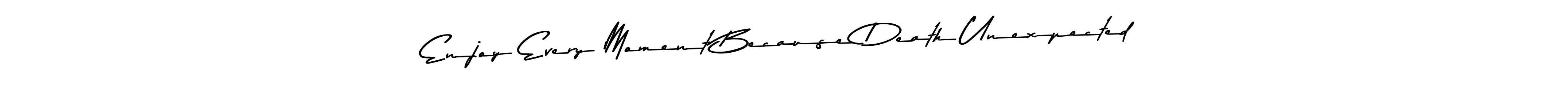 Enjoy Every Moment Because Death Unexpected stylish signature style. Best Handwritten Sign (Asem Kandis PERSONAL USE) for my name. Handwritten Signature Collection Ideas for my name Enjoy Every Moment Because Death Unexpected. Enjoy Every Moment Because Death Unexpected signature style 9 images and pictures png