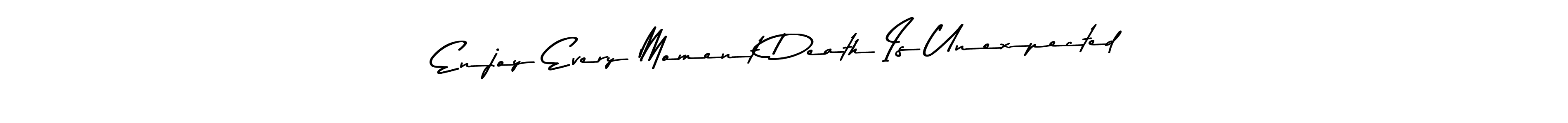 Use a signature maker to create a handwritten signature online. With this signature software, you can design (Asem Kandis PERSONAL USE) your own signature for name Enjoy Every Moment Death Is Unexpected. Enjoy Every Moment Death Is Unexpected signature style 9 images and pictures png