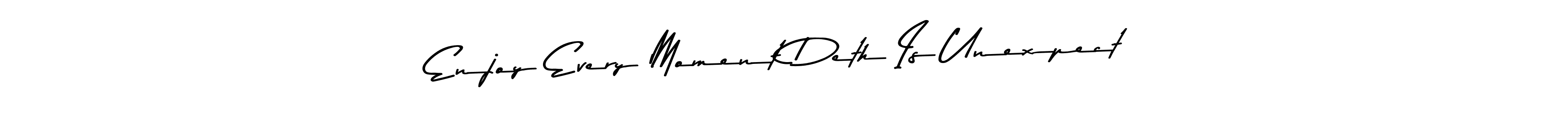 This is the best signature style for the Enjoy Every Moment Deth Is Unexpect name. Also you like these signature font (Asem Kandis PERSONAL USE). Mix name signature. Enjoy Every Moment Deth Is Unexpect signature style 9 images and pictures png