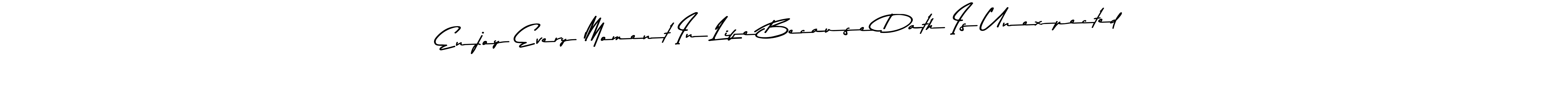 Also You can easily find your signature by using the search form. We will create Enjoy Every Moment In Life Because Dath Is Unexpected name handwritten signature images for you free of cost using Asem Kandis PERSONAL USE sign style. Enjoy Every Moment In Life Because Dath Is Unexpected signature style 9 images and pictures png