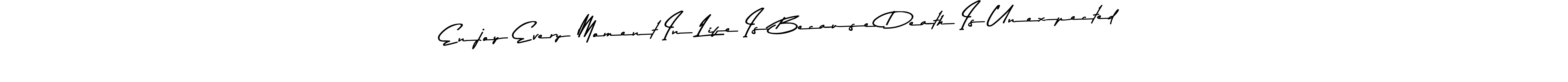 Make a beautiful signature design for name Enjoy Every Moment In Life Is Because Death Is Unexpected. With this signature (Asem Kandis PERSONAL USE) style, you can create a handwritten signature for free. Enjoy Every Moment In Life Is Because Death Is Unexpected signature style 9 images and pictures png