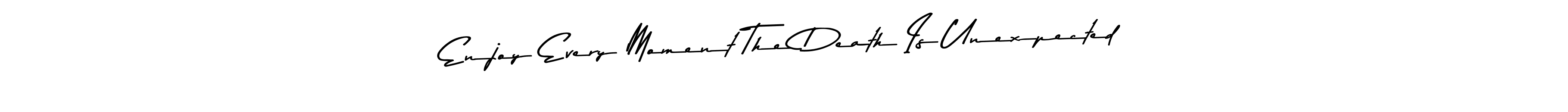 Once you've used our free online signature maker to create your best signature Asem Kandis PERSONAL USE style, it's time to enjoy all of the benefits that Enjoy Every Moment The Death Is Unexpected name signing documents. Enjoy Every Moment The Death Is Unexpected signature style 9 images and pictures png