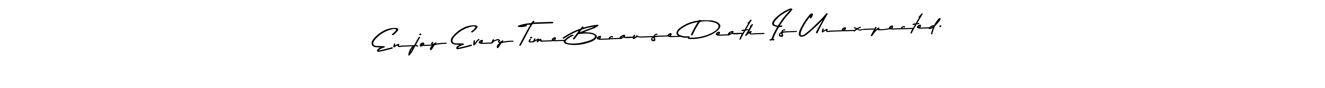 How to Draw Enjoy Every Time Because Death Is Unexpected. signature style? Asem Kandis PERSONAL USE is a latest design signature styles for name Enjoy Every Time Because Death Is Unexpected.. Enjoy Every Time Because Death Is Unexpected. signature style 9 images and pictures png