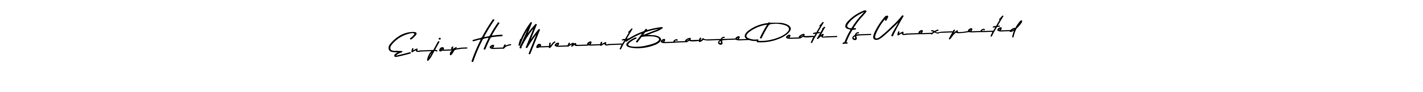 Also You can easily find your signature by using the search form. We will create Enjoy Her Movement Because Death Is Unexpected name handwritten signature images for you free of cost using Asem Kandis PERSONAL USE sign style. Enjoy Her Movement Because Death Is Unexpected signature style 9 images and pictures png