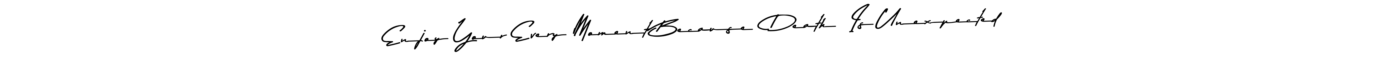 It looks lik you need a new signature style for name Enjoy Your Every Moment Because  Death  Is Unexpected. Design unique handwritten (Asem Kandis PERSONAL USE) signature with our free signature maker in just a few clicks. Enjoy Your Every Moment Because  Death  Is Unexpected signature style 9 images and pictures png