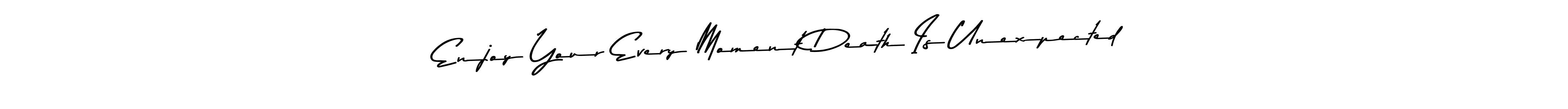 Similarly Asem Kandis PERSONAL USE is the best handwritten signature design. Signature creator online .You can use it as an online autograph creator for name Enjoy Your Every Moment Death Is Unexpected. Enjoy Your Every Moment Death Is Unexpected signature style 9 images and pictures png