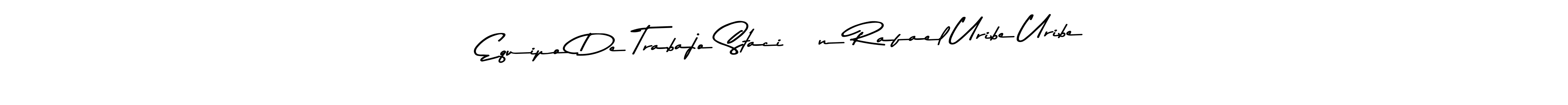 How to make Equipo De Trabajo StaciÓn Rafael Uribe Uribe name signature. Use Asem Kandis PERSONAL USE style for creating short signs online. This is the latest handwritten sign. Equipo De Trabajo StaciÓn Rafael Uribe Uribe signature style 9 images and pictures png