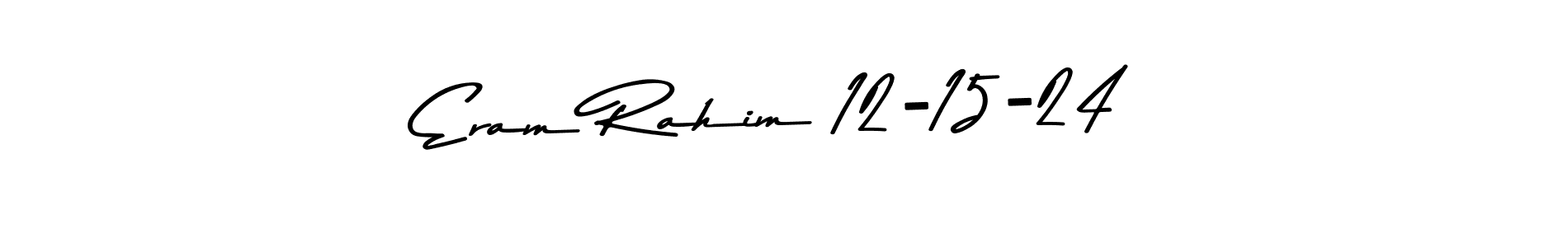 How to make Eram Rahim 12-15-24 name signature. Use Asem Kandis PERSONAL USE style for creating short signs online. This is the latest handwritten sign. Eram Rahim 12-15-24 signature style 9 images and pictures png