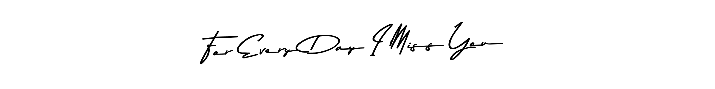 Asem Kandis PERSONAL USE is a professional signature style that is perfect for those who want to add a touch of class to their signature. It is also a great choice for those who want to make their signature more unique. Get For Every Day I Miss You name to fancy signature for free. For Every Day I Miss You signature style 9 images and pictures png